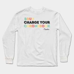 Bruh Charge Your Chromebook Thanks Long Sleeve T-Shirt